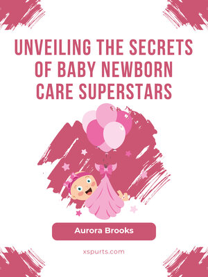 cover image of Unveiling the Secrets of Baby Newborn Care Superstars